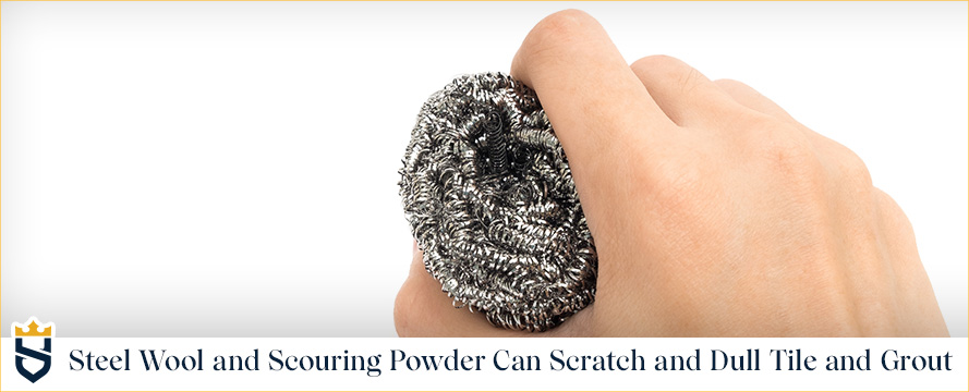 Steel Wool and Scouring Powder Can Scratch and Dull Tile and Grout